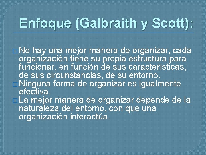 Enfoque (Galbraith y Scott): � No hay una mejor manera de organizar, cada organización