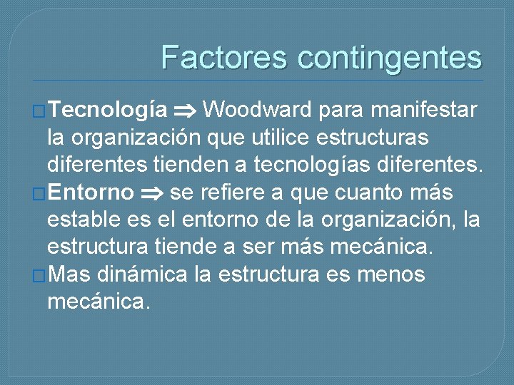 Factores contingentes Woodward para manifestar la organización que utilice estructuras diferentes tienden a tecnologías