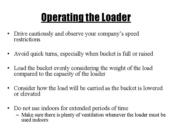 Operating the Loader • Drive cautiously and observe your company’s speed restrictions • Avoid