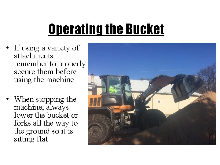 Operating the Bucket • If using a variety of attachments remember to properly secure