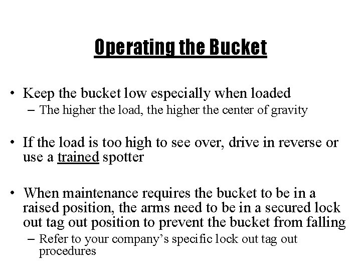 Operating the Bucket • Keep the bucket low especially when loaded – The higher