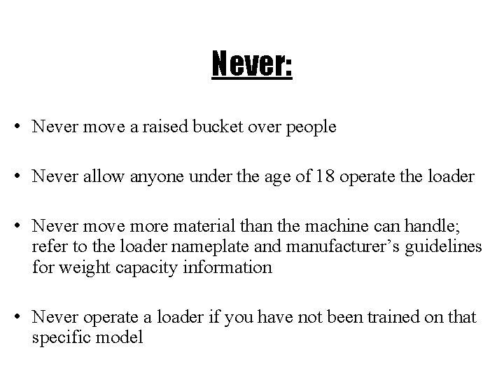 Never: • Never move a raised bucket over people • Never allow anyone under