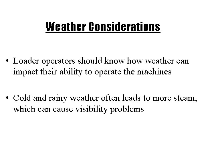 Weather Considerations • Loader operators should know how weather can impact their ability to