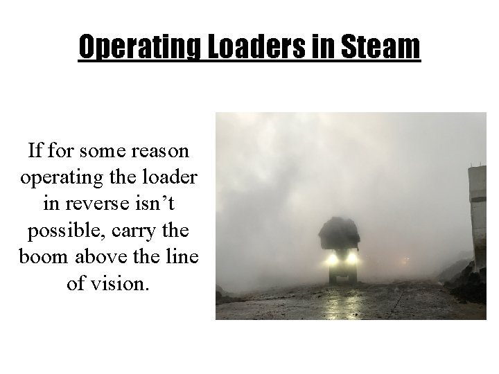 Operating Loaders in Steam If for some reason operating the loader in reverse isn’t