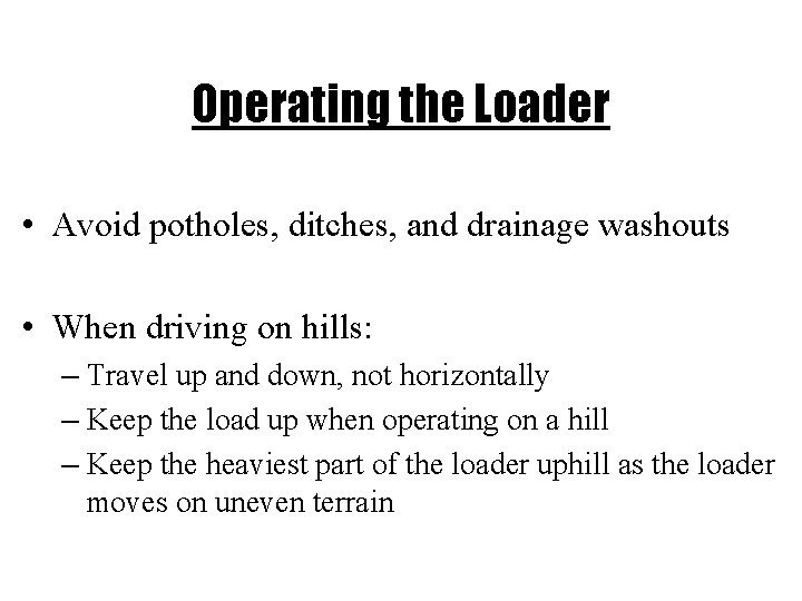 Operating the Loader • Avoid potholes, ditches, and drainage washouts • When driving on