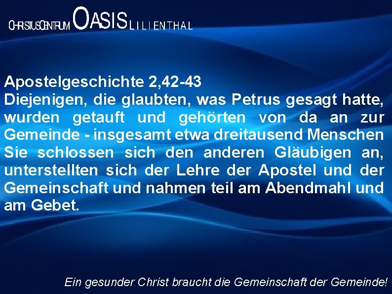 Apostelgeschichte 2, 42 -43 Diejenigen, die glaubten, was Petrus gesagt hatte, wurden getauft und