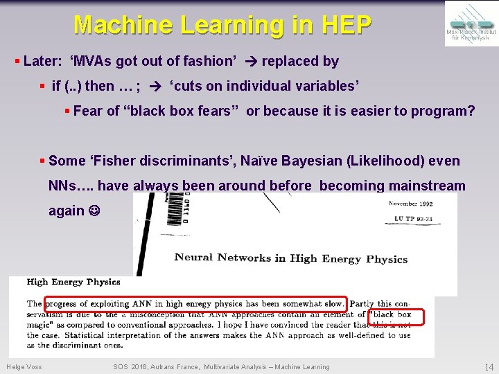 Machine Learning in HEP § Later: ‘MVAs got out of fashion’ replaced by § Machine Learning in HEP § Later: ‘MVAs got out of fashion’ replaced by §