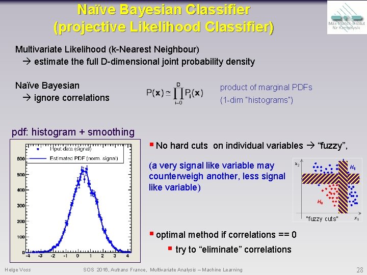 Naïve Bayesian Classifier (projective Likelihood Classifier) Multivariate Likelihood (k-Nearest Neighbour) estimate the full D-dimensional Naïve Bayesian Classifier (projective Likelihood Classifier) Multivariate Likelihood (k-Nearest Neighbour) estimate the full D-dimensional