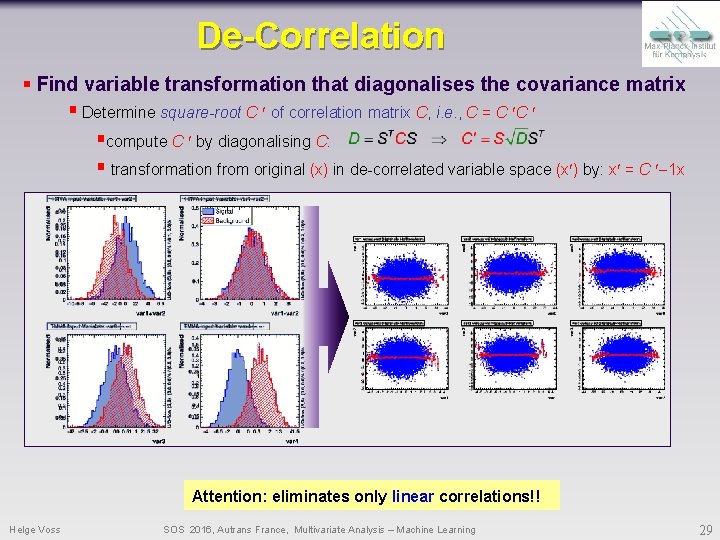 De-Correlation § Find variable transformation that diagonalises the covariance matrix § Determine square-root C De-Correlation § Find variable transformation that diagonalises the covariance matrix § Determine square-root C