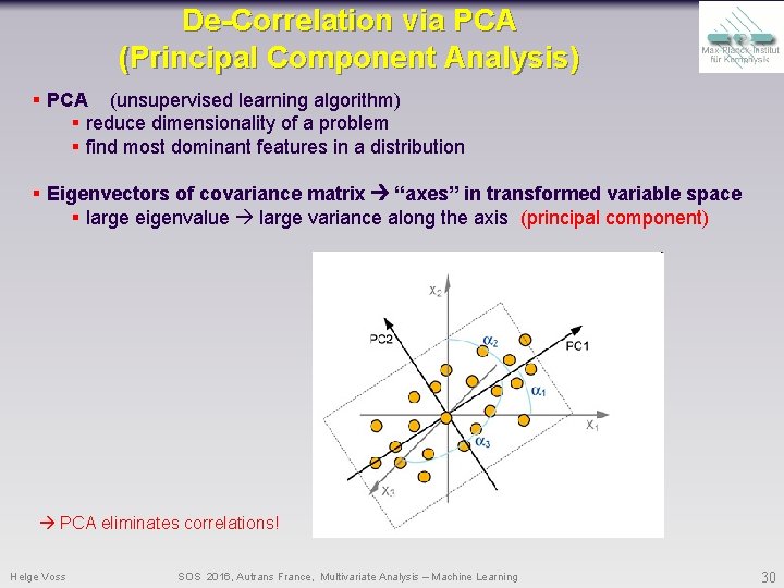 De-Correlation via PCA (Principal Component Analysis) § PCA (unsupervised learning algorithm) § reduce dimensionality De-Correlation via PCA (Principal Component Analysis) § PCA (unsupervised learning algorithm) § reduce dimensionality