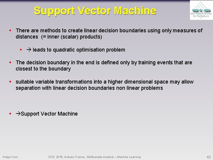 Support Vector Machine § There are methods to create linear decision boundaries using only Support Vector Machine § There are methods to create linear decision boundaries using only