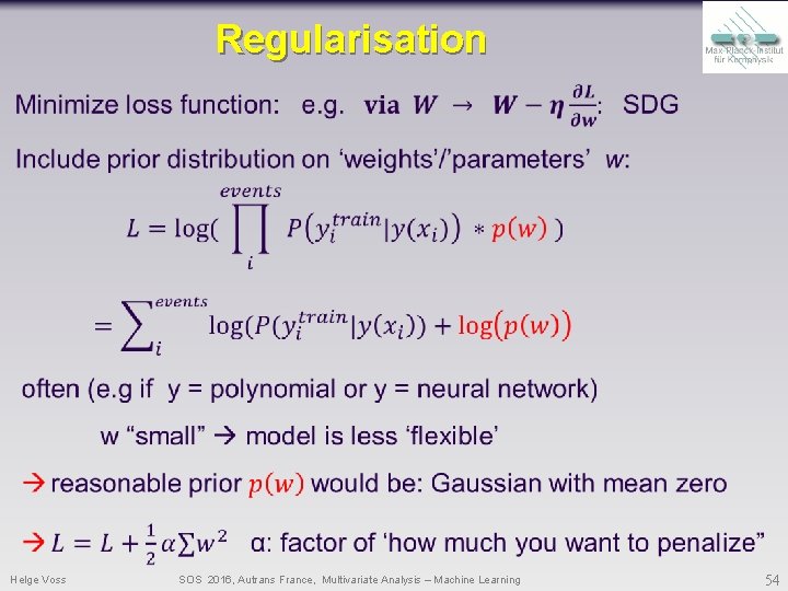 Regularisation Helge Voss SOS 2016, Autrans France, Multivariate Analysis – Machine Learning 54 Regularisation Helge Voss SOS 2016, Autrans France, Multivariate Analysis – Machine Learning 54
