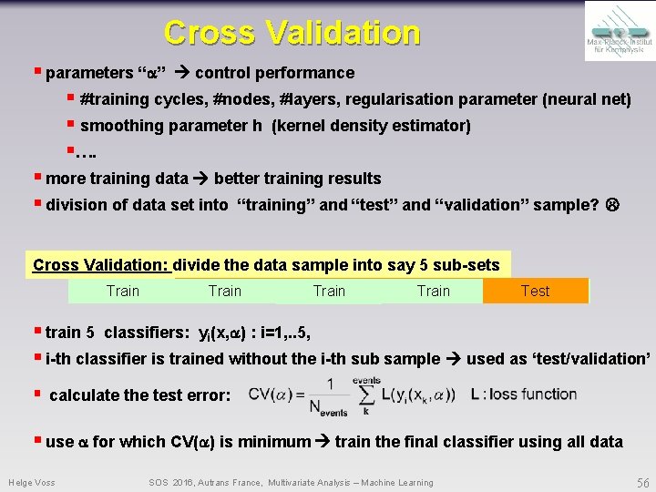 Cross Validation § parameters “a” control performance § #training cycles, #nodes, #layers, regularisation parameter Cross Validation § parameters “a” control performance § #training cycles, #nodes, #layers, regularisation parameter