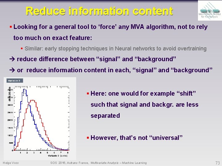 Reduce information content § Looking for a general tool to ‘force’ any MVA algorithm, Reduce information content § Looking for a general tool to ‘force’ any MVA algorithm,