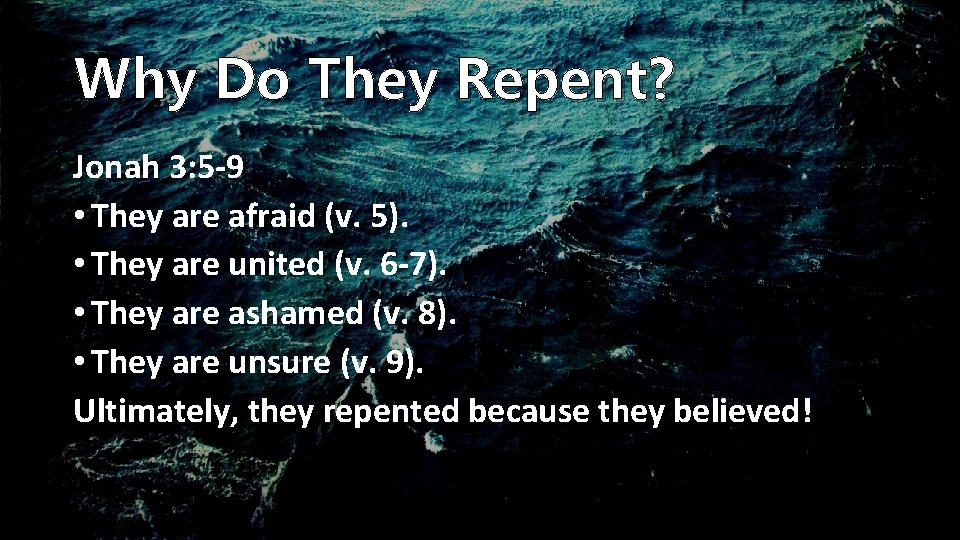 Why Do They Repent? Jonah 3: 5 -9 • They are afraid (v. 5).