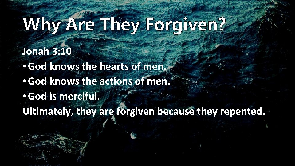Why Are They Forgiven? Jonah 3: 10 • God knows the hearts of men.