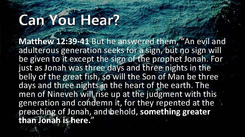Can You Hear? Matthew 12: 39 -41 But he answered them, “An evil and