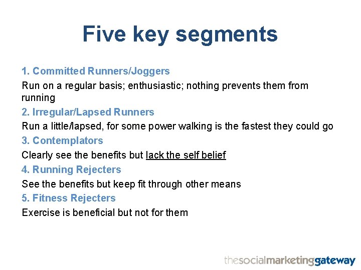 Five key segments 1. Committed Runners/Joggers Run on a regular basis; enthusiastic; nothing prevents