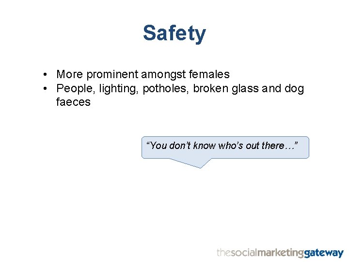 Safety • More prominent amongst females • People, lighting, potholes, broken glass and dog
