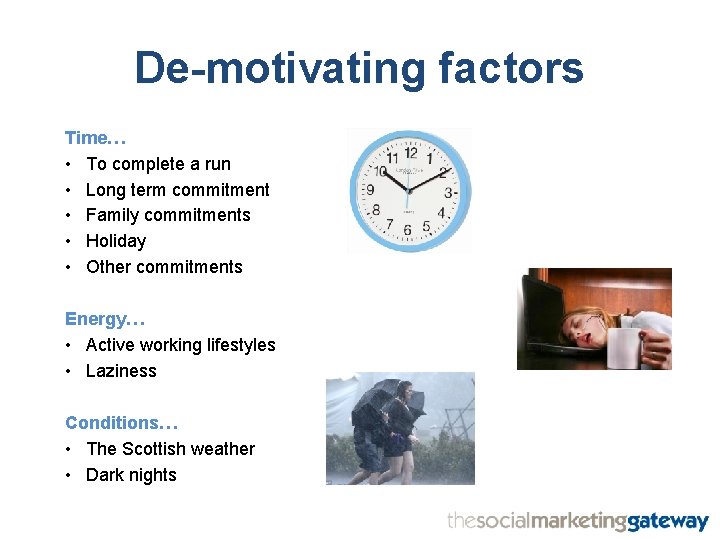 De-motivating factors Time… • To complete a run • Long term commitment • Family