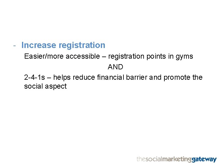 - Increase registration Easier/more accessible – registration points in gyms AND 2 -4 -1