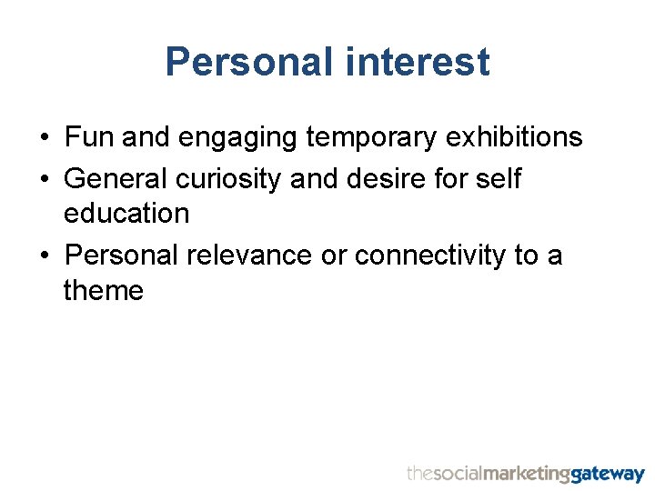 Personal interest • Fun and engaging temporary exhibitions • General curiosity and desire for