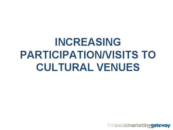 INCREASING PARTICIPATION/VISITS TO CULTURAL VENUES 