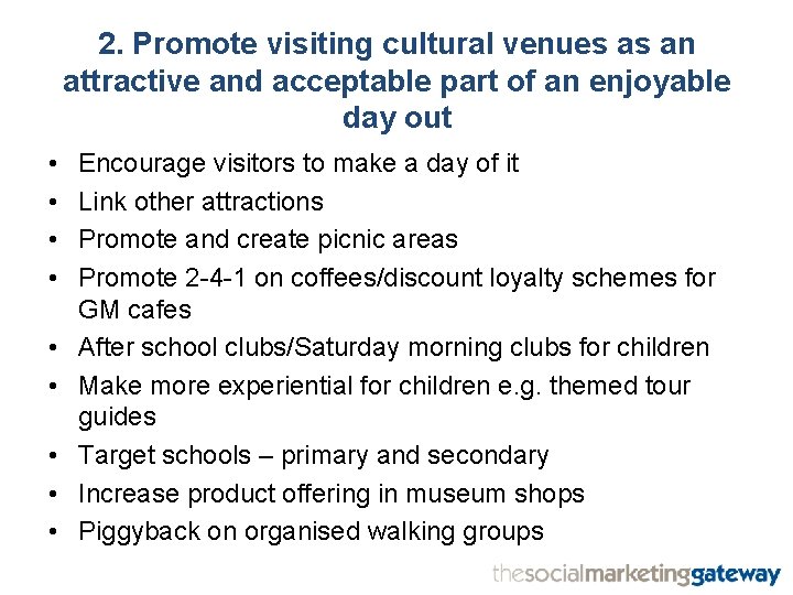 2. Promote visiting cultural venues as an attractive and acceptable part of an enjoyable
