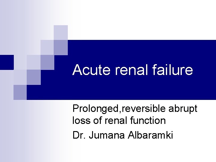 Acute renal failure Prolonged, reversible abrupt loss of renal function Dr. Jumana Albaramki 