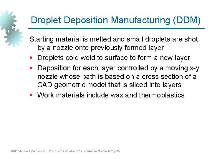 Droplet Deposition Manufacturing (DDM) Starting material is melted and small droplets are shot by