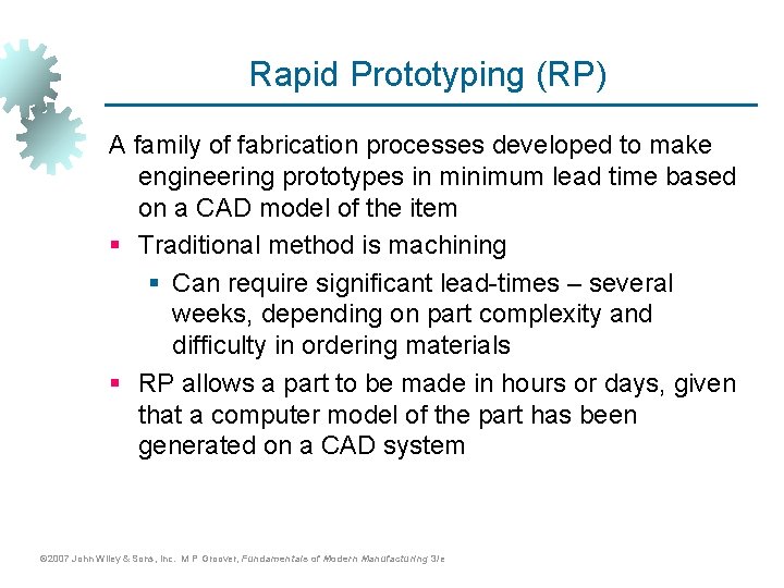 Rapid Prototyping (RP) A family of fabrication processes developed to make engineering prototypes in