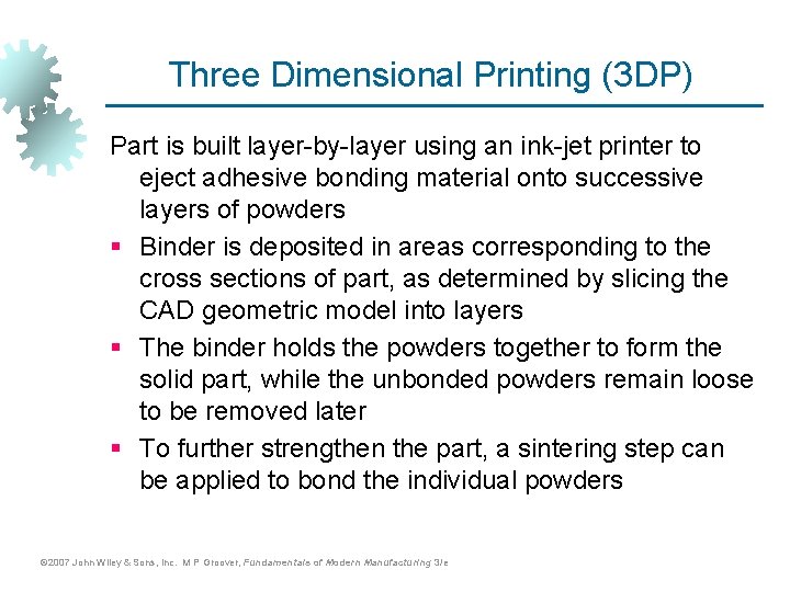 Three Dimensional Printing (3 DP) Part is built layer-by-layer using an ink-jet printer to