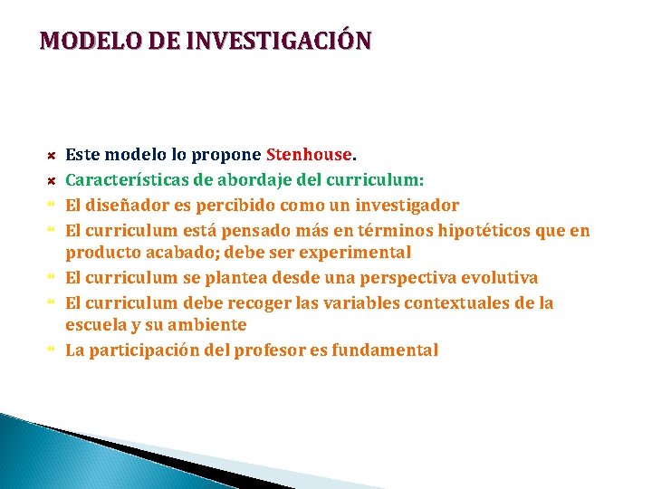 MODELO DE INVESTIGACIÓN Este modelo lo propone Stenhouse. Características de abordaje del curriculum: El