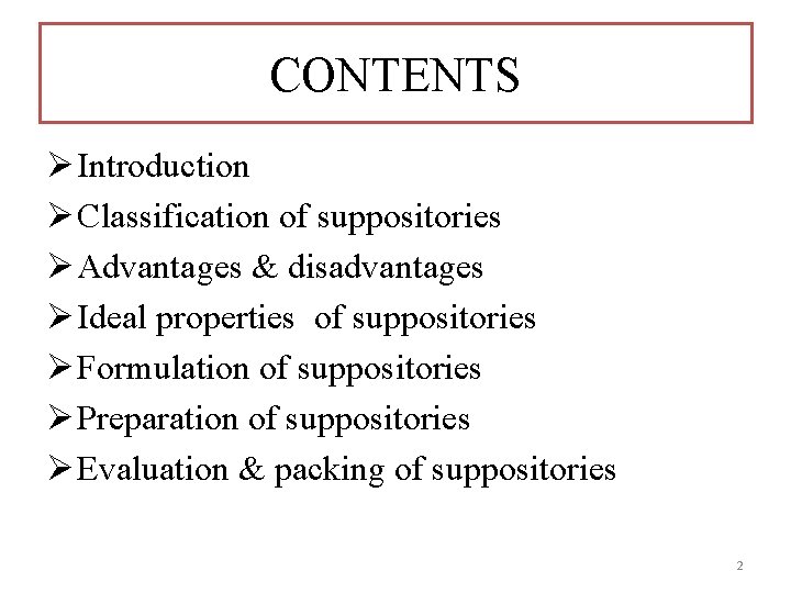 CONTENTS Ø Introduction Ø Classification of suppositories Ø Advantages & disadvantages Ø Ideal properties