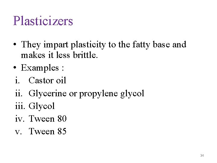 Plasticizers • They impart plasticity to the fatty base and makes it less brittle.