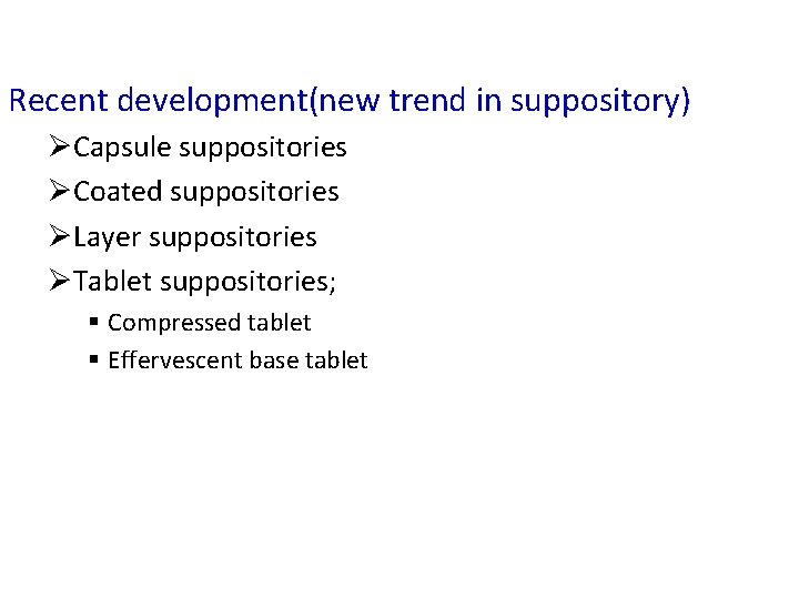 Recent development(new trend in suppository) ØCapsule suppositories ØCoated suppositories ØLayer suppositories ØTablet suppositories; §