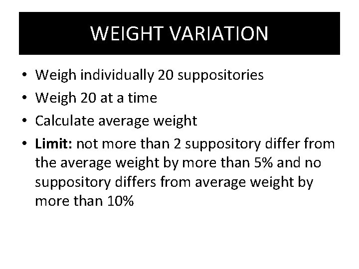 WEIGHT VARIATION • • Weigh individually 20 suppositories Weigh 20 at a time Calculate