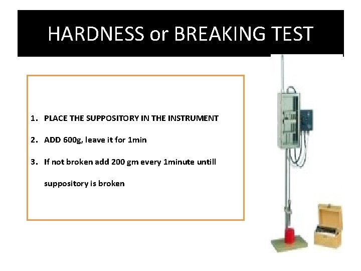 HARDNESS or BREAKING TEST 1. PLACE THE SUPPOSITORY IN THE INSTRUMENT 2. ADD 600