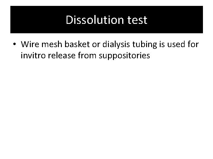 Dissolution test • Wire mesh basket or dialysis tubing is used for invitro release