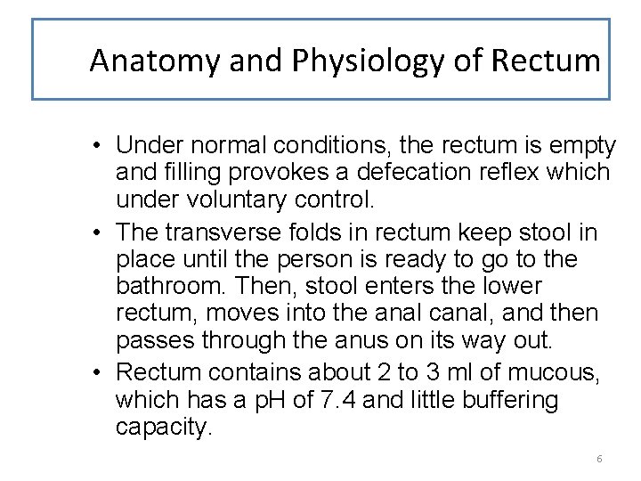 Anatomy and Physiology of Rectum • Under normal conditions, the rectum is empty and