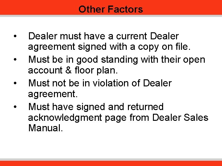 Other Factors • • Dealer must have a current Dealer agreement signed with a
