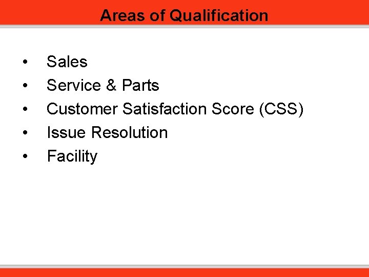 Areas of Qualification • • • Sales Service & Parts Customer Satisfaction Score (CSS)