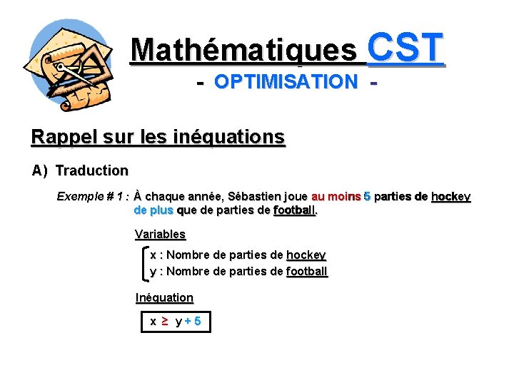 Mathématiques CST - OPTIMISATION Rappel sur les inéquations A) Traduction Exemple # 1 :