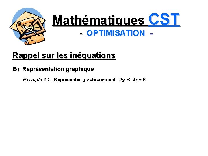 Mathématiques CST - OPTIMISATION Rappel sur les inéquations B) Représentation graphique Exemple # 1