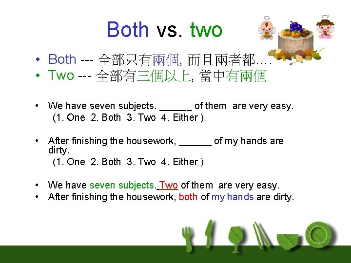 Both vs. two • Both --- 全部只有兩個, 而且兩者都…. • Two --- 全部有三個以上, 當中有兩個 •