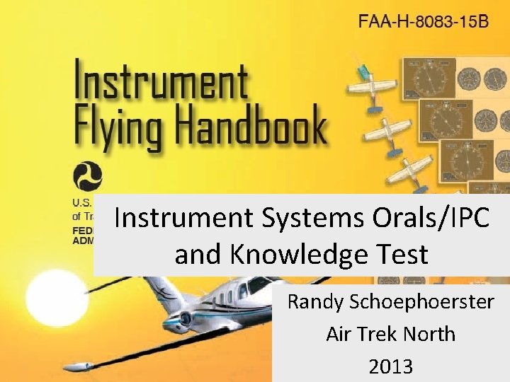 Instrument Systems Orals/IPC and Knowledge Test Randy Schoephoerster Air Trek North 2013 