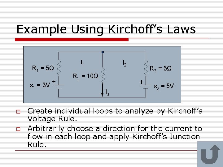 Example Using Kirchoff’s Laws R 1 = 5Ω 1 = 3 V + o