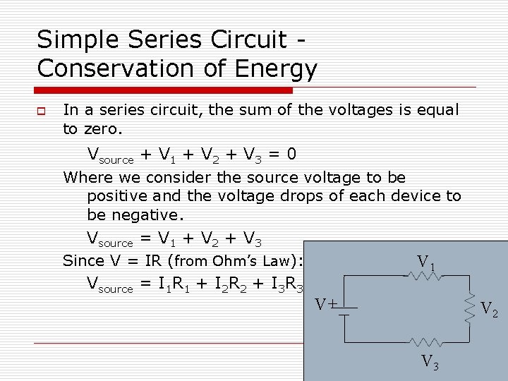 Simple Series Circuit Conservation of Energy o In a series circuit, the sum of