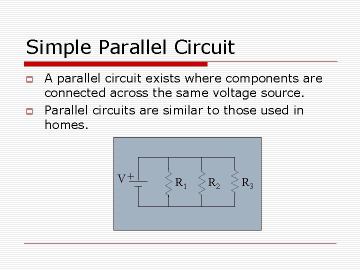 Simple Parallel Circuit o o A parallel circuit exists where components are connected across