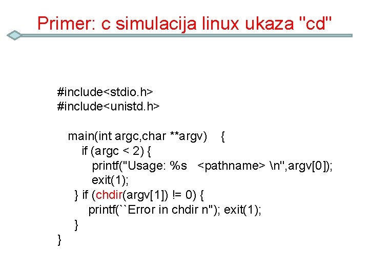 Primer: c simulacija linux ukaza "cd" #include<stdio. h> #include<unistd. h> main(int argc, char **argv)